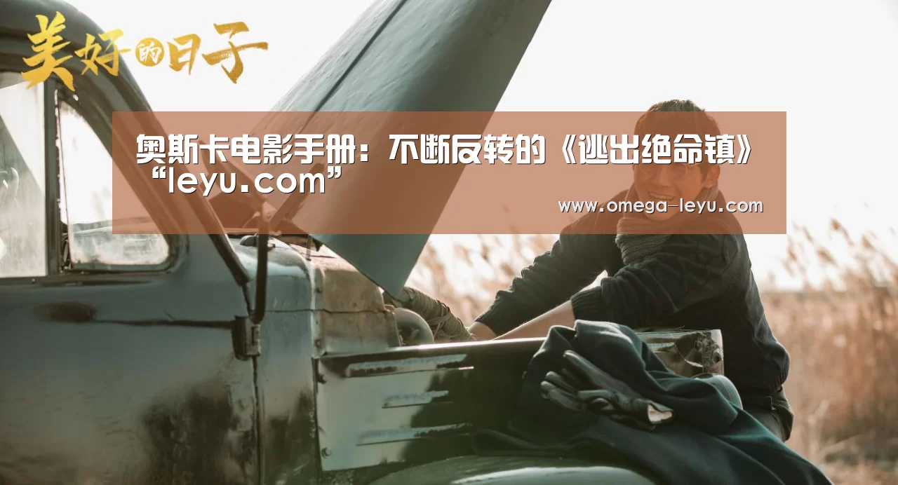 奥斯卡电影手册:不断反转的《逃出绝命镇》“leyu.com”(图1) 乐鱼app