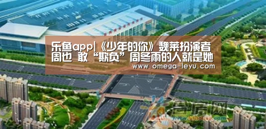 乐鱼app|《少年的你》魏莱扮演者周也 敢“欺负”周冬雨的人就是她(图1) 乐鱼app