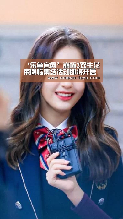 ‘乐鱼官网’崩坏3双生花束降临集结活动即将开启(图4) ‘乐鱼官网’崩坏3双生花束降临集结活动即将开启(图4)