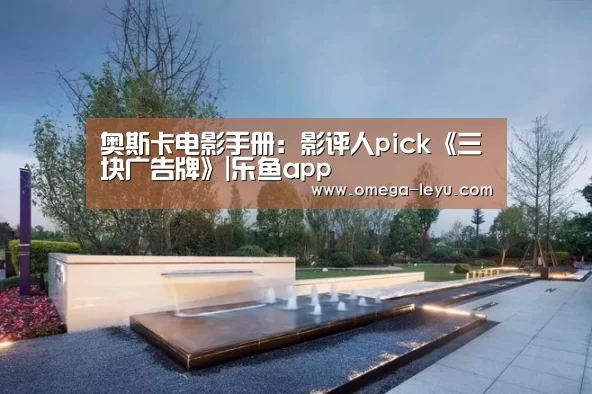 奥斯卡电影手册:影评人pick《三块广告牌》|乐鱼app(图3) 乐鱼app