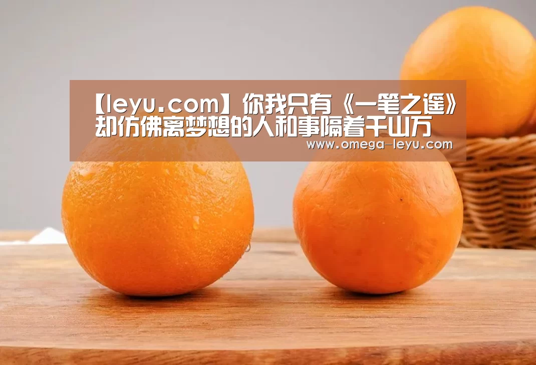 【leyu.com】你我只有《一笔之遥》 却仿佛离梦想的人和事隔着千山万水(图2) 乐鱼app