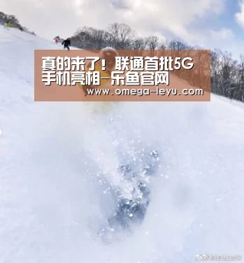 真的来了！联通首批5G手机亮相-乐鱼官网